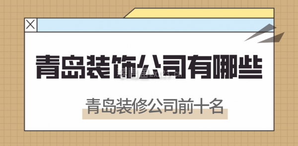 青島裝飾公司有哪些，青島裝修公司前十名