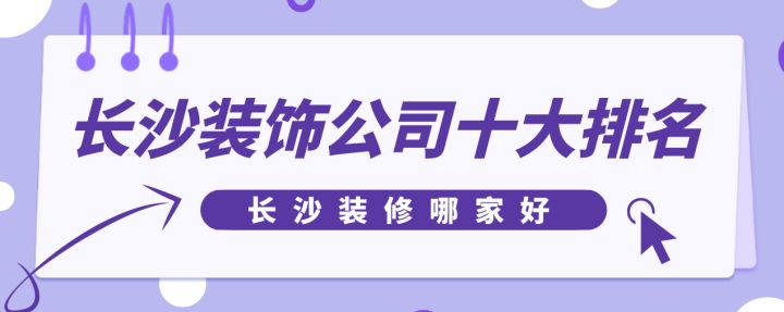 長沙裝飾公司十大排名，長沙裝修哪家好