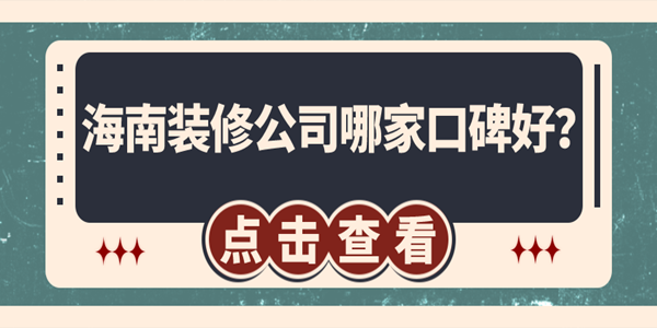 海南裝修公司哪家口碑好？?？谘b修公司排名推薦