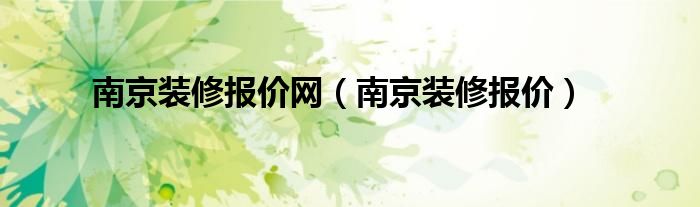 南京裝修報價網（南京裝修報價）